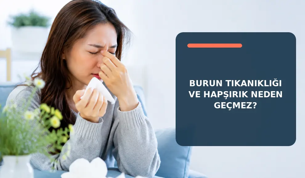 Burun Tıkanıklığı ve Hapşırık Neden Geçmez?