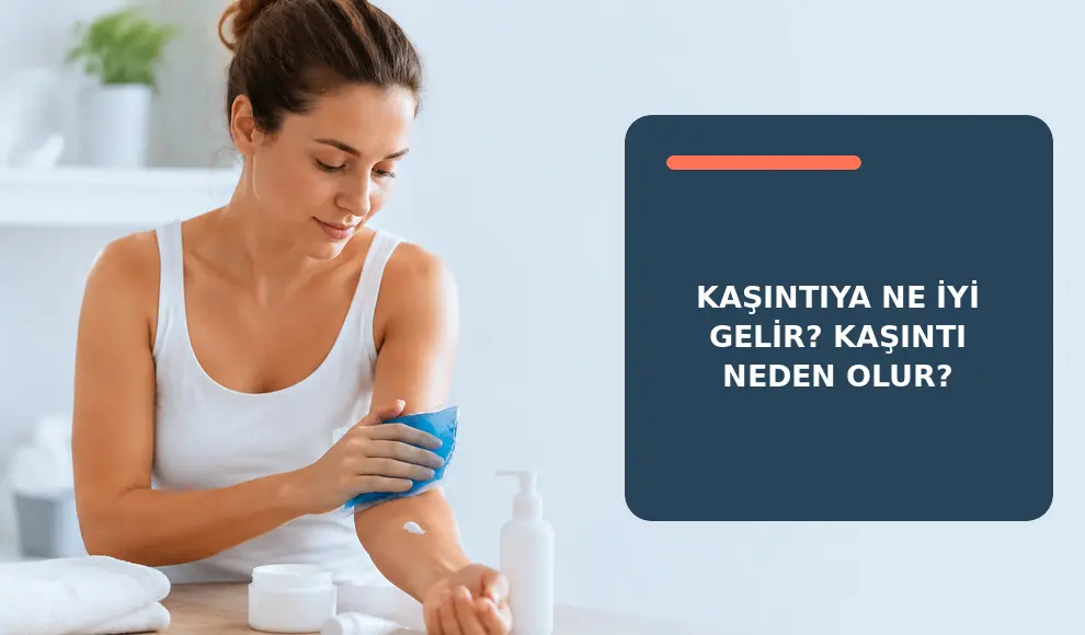 Kaşıntıya Ne İyi Gelir? Kaşıntı Neden Olur?